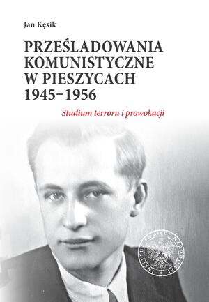 Prześladowania komunistyczne w Pieszycach 1945–1956. Studium terroru i prowokacji