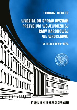 Wydział do Spraw Wyznań Prezydium Wojewódzkiej Rady Narodowej we Wrocławiu w latach 1950–1973. Studium historycznoprawne