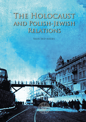 The Holocaust and Polish-Jewish Relations. Selected Issues,
