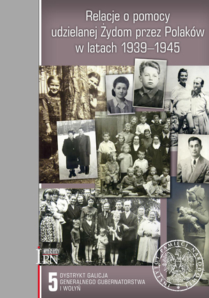 Relacje o pomocy udzielanej Żydom przez Polaków w latach 1939–1945, t. 5: Dystrykt Galicja Generalnego Gubernatorstwa i Wołyń,